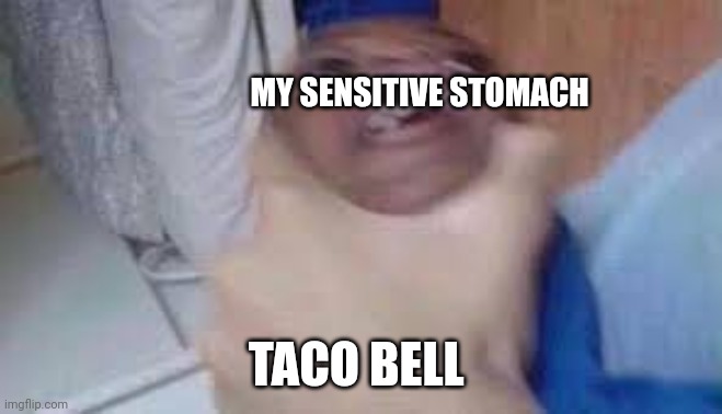 Taco bell wrecks me every single time | MY SENSITIVE STOMACH; TACO BELL | image tagged in kid getting choked | made w/ Imgflip meme maker