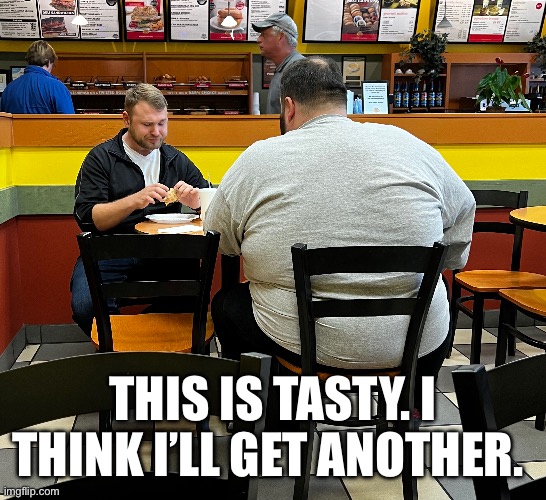 Diet | THIS IS TASTY. I THINK I’LL GET ANOTHER. | image tagged in food,overweight,fat,eating,diabetes | made w/ Imgflip meme maker
