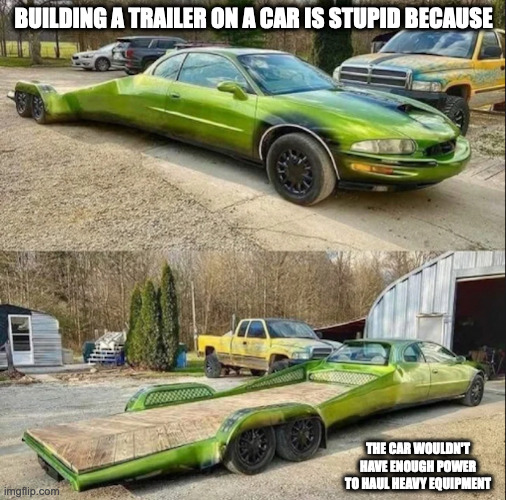 Car With Built-In Trailer | BUILDING A TRAILER ON A CAR IS STUPID BECAUSE; THE CAR WOULDN'T HAVE ENOUGH POWER TO HAUL HEAVY EQUIPMENT | image tagged in cars,memes | made w/ Imgflip meme maker