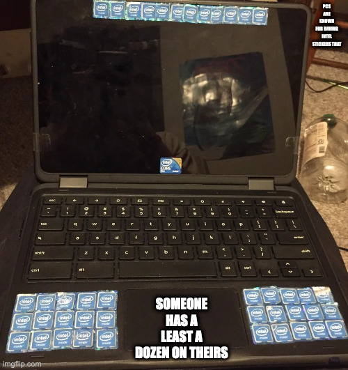 Intel Stickers on Laptop | PCS ARE KNOWN FOR HAVING INTEL STICKERS THAT; SOMEONE HAS A LEAST A DOZEN ON THEIRS | image tagged in computer,memes | made w/ Imgflip meme maker