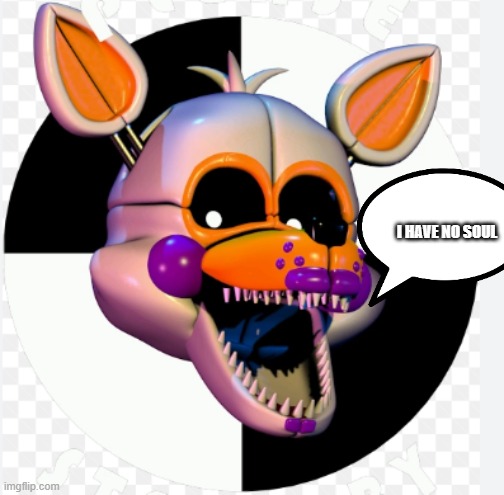 lolbit | I HAVE NO SOUL | image tagged in lolbit | made w/ Imgflip meme maker