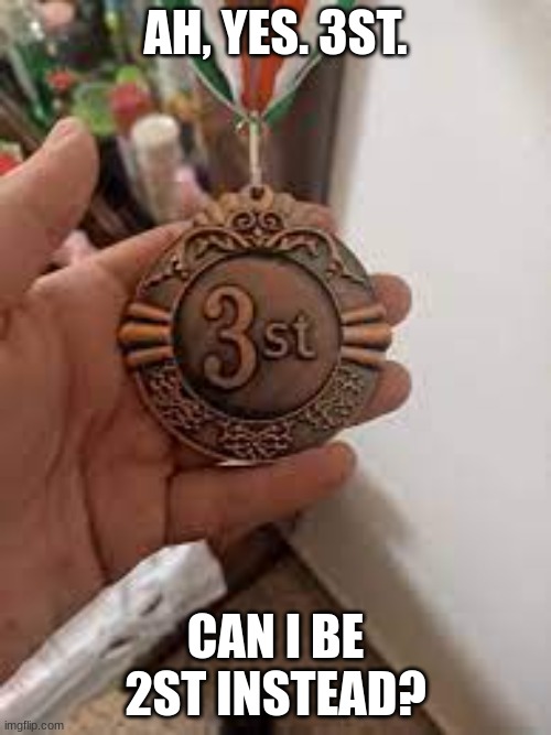 3st | AH, YES. 3ST. CAN I BE 2ST INSTEAD? | image tagged in you had one job | made w/ Imgflip meme maker
