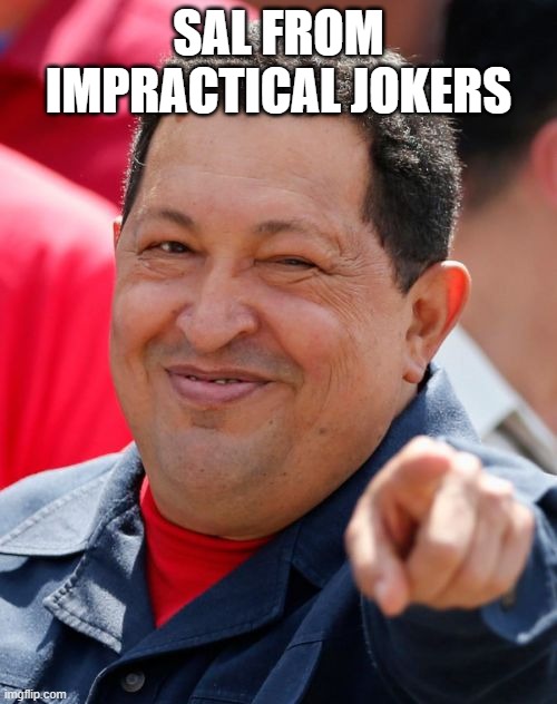 Chavez | SAL FROM IMPRACTICAL JOKERS | image tagged in memes,chavez | made w/ Imgflip meme maker