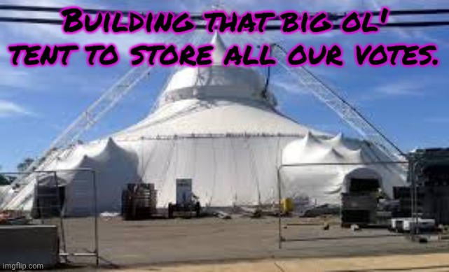 Vote big tent partee | Building that big ol' tent to store all our votes. | image tagged in vote,big tent,party,just do it | made w/ Imgflip meme maker