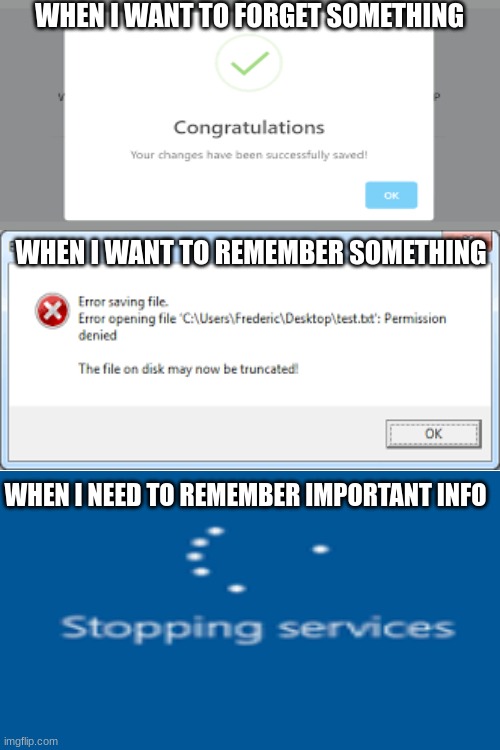 My brain works this way for some reason | WHEN I WANT TO FORGET SOMETHING; WHEN I WANT TO REMEMBER SOMETHING; WHEN I NEED TO REMEMBER IMPORTANT INFO | image tagged in microsoft,funny,relatable | made w/ Imgflip meme maker