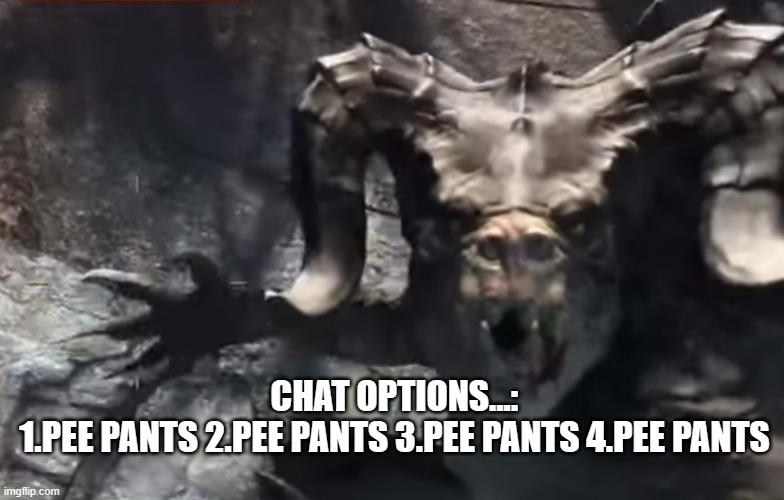 Fallout 4 deathclaw | CHAT OPTIONS...:
1.PEE PANTS 2.PEE PANTS 3.PEE PANTS 4.PEE PANTS | image tagged in fallout 4 deathclaw | made w/ Imgflip meme maker