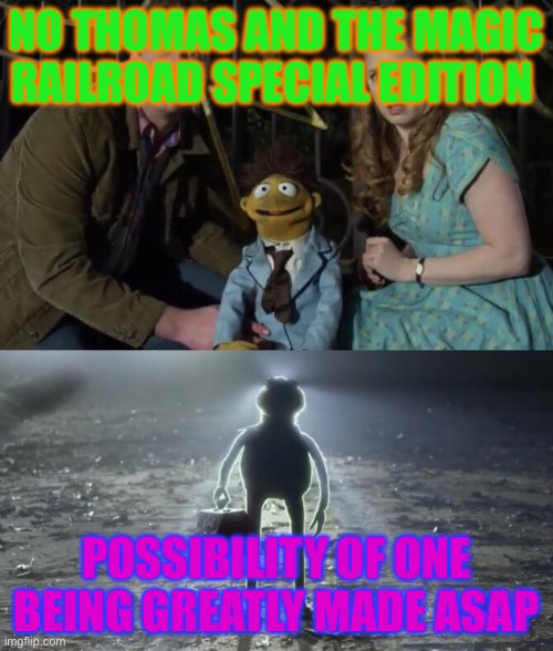 Holy Kermit | NO THOMAS AND THE MAGIC RAILROAD SPECIAL EDITION; POSSIBILITY OF ONE BEING GREATLY MADE ASAP | image tagged in holy kermit | made w/ Imgflip meme maker