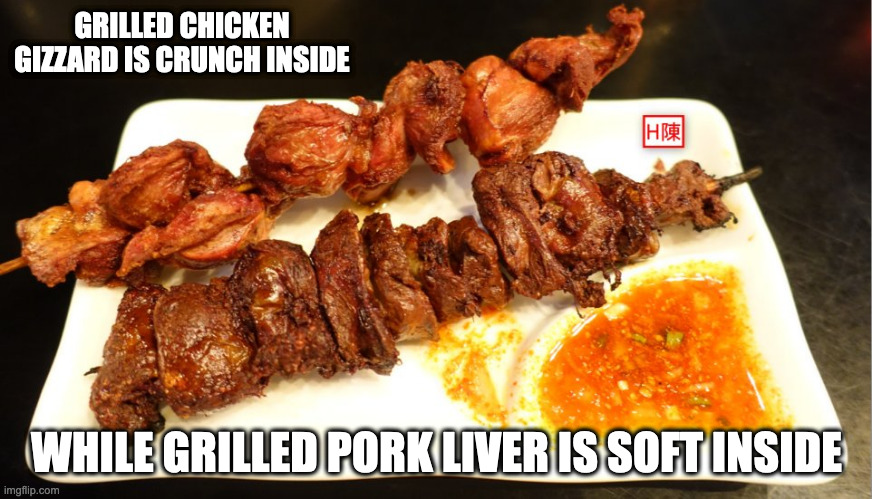 Grilled Chicken Gizzard and Grilled Pork Liver | GRILLED CHICKEN GIZZARD IS CRUNCH INSIDE; WHILE GRILLED PORK LIVER IS SOFT INSIDE | image tagged in food,memes | made w/ Imgflip meme maker