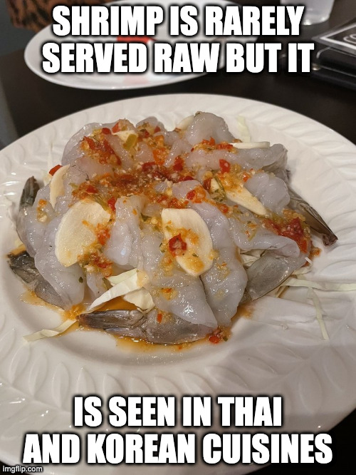 Raw Shrimp | SHRIMP IS RARELY SERVED RAW BUT IT; IS SEEN IN THAI AND KOREAN CUISINES | image tagged in food,memes,shrimp | made w/ Imgflip meme maker