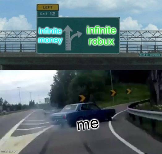ok go left you can get 5 million robux using infinite m- | infinite money; infinite robux; me | image tagged in memes,left exit 12 off ramp,wrongpath | made w/ Imgflip meme maker