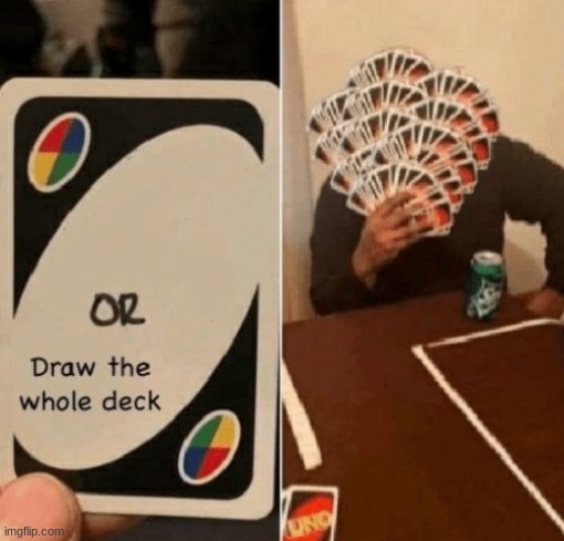 UNO Draw The Whole Deck | image tagged in uno draw the whole deck | made w/ Imgflip meme maker