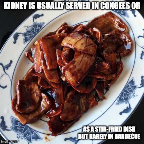 Kidney in Sesame Oil | KIDNEY IS USUALLY SERVED IN CONGEES OR; AS A STIR-FRIED DISH BUT RARELY IN BARBECUE | image tagged in food,memes | made w/ Imgflip meme maker