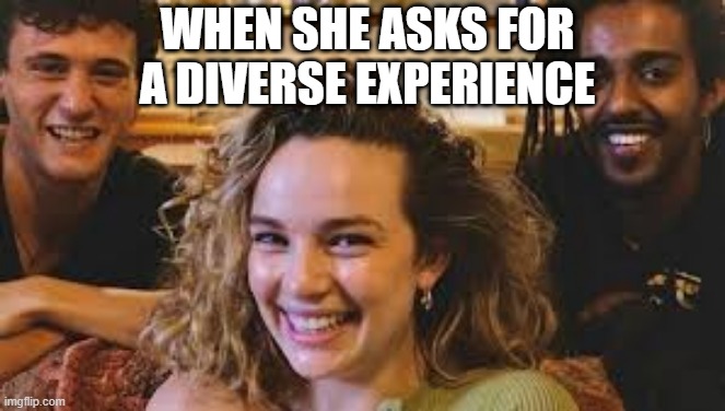 Diversity | WHEN SHE ASKS FOR A DIVERSE EXPERIENCE | image tagged in sex jokes | made w/ Imgflip meme maker