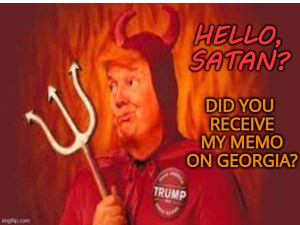 HELLO, SATAN? DID YOU 
RECEIVE MY MEMO ON GEORGIA? | made w/ Imgflip meme maker