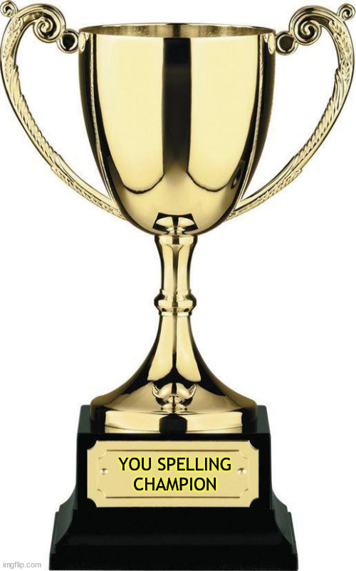 Champion cup | YOU SPELLING
CHAMPION | image tagged in champion cup | made w/ Imgflip meme maker