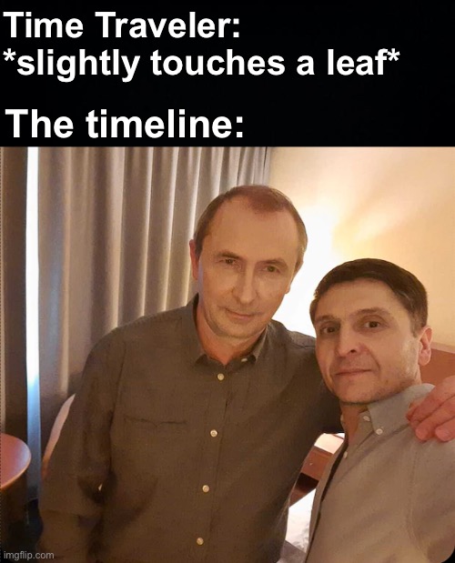 They're bros now I guess | Time Traveler: *slightly touches a leaf*; The timeline: | image tagged in memes,unfunny | made w/ Imgflip meme maker