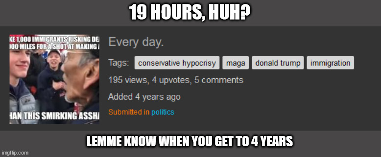 19 HOURS, HUH? LEMME KNOW WHEN YOU GET TO 4 YEARS | made w/ Imgflip meme maker