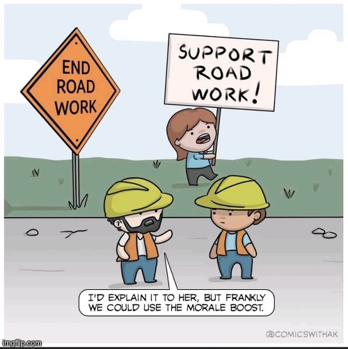 I Support Road Work! | image tagged in comics | made w/ Imgflip meme maker