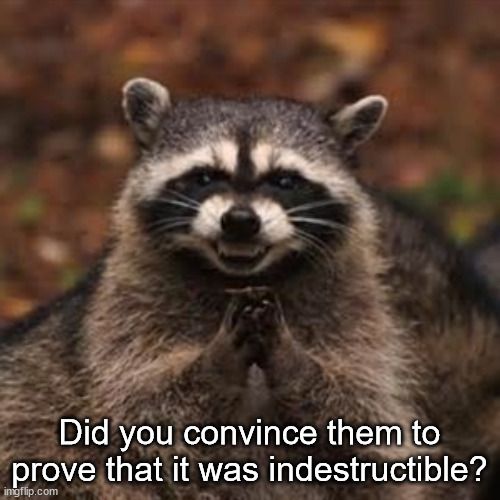 Sneaky Coon | Did you convince them to prove that it was indestructible? | image tagged in sneaky coon | made w/ Imgflip meme maker