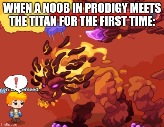 Scary Prodigy boss | WHEN A NOOB IN PRODIGY MEETS THE TITAN FOR THE FIRST TIME: | image tagged in prodigy | made w/ Imgflip meme maker