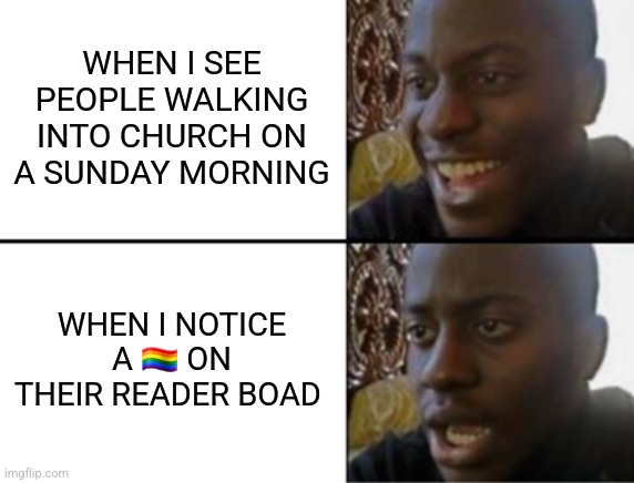 Gay Churches | WHEN I SEE PEOPLE WALKING INTO CHURCH ON A SUNDAY MORNING; WHEN I NOTICE A 🏳️‍🌈 ON THEIR READER BOAD | image tagged in oh yeah oh no | made w/ Imgflip meme maker