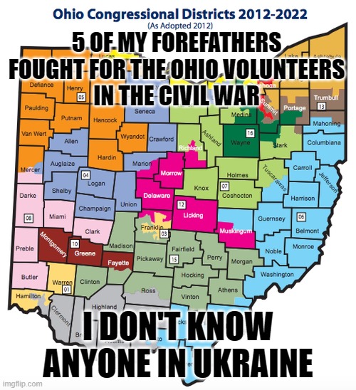 Ohio | 5 OF MY FOREFATHERS FOUGHT FOR THE OHIO VOLUNTEERS
IN THE CIVIL WAR; I DON'T KNOW ANYONE IN UKRAINE | image tagged in ohio | made w/ Imgflip meme maker