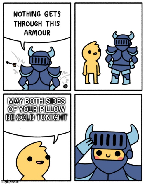 Please visit my stream https://imgflip.com/m/It_is_Wholesome | MAY BOTH SIDES OF YOUR PILLOW BE COLD TONIGHT | image tagged in safely endangered nothing gets through this armor,memes,meme,wholesome | made w/ Imgflip meme maker