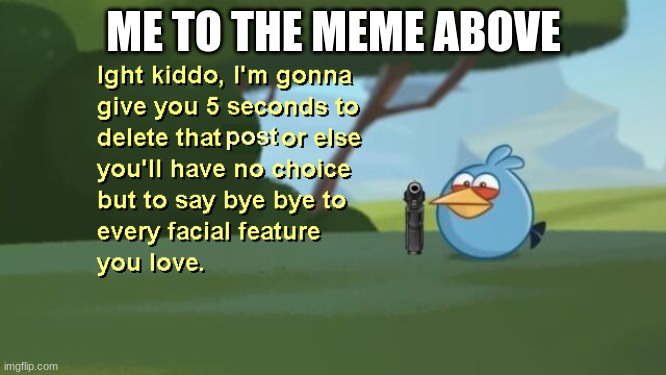 delete that post | ME TO THE MEME ABOVE | image tagged in ight kiddo clean | made w/ Imgflip meme maker