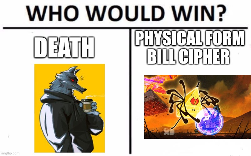Tough decision | DEATH; PHYSICAL FORM BILL CIPHER | image tagged in memes,who would win | made w/ Imgflip meme maker