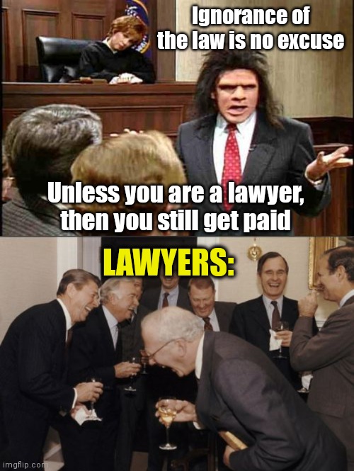 Lawyers Laughing to the Bank | Ignorance of the law is no excuse; Unless you are a lawyer, then you still get paid; LAWYERS: | image tagged in unfrozen caveman lawyer,memes,laughing men in suits | made w/ Imgflip meme maker