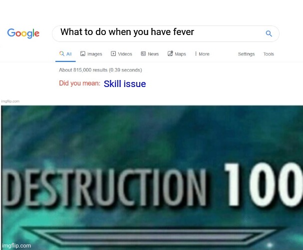 What to do when you have fever; Skill issue | image tagged in did you mean,destruction 100 | made w/ Imgflip meme maker
