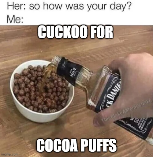 Cuckoo For Cacao Puffs | CUCKOO FOR; COCOA PUFFS | image tagged in cuckoo for cacao puffs | made w/ Imgflip meme maker