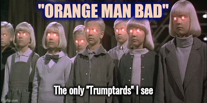 children of the corn | "ORANGE MAN BAD" The only "Trumptards" I see | image tagged in children of the corn | made w/ Imgflip meme maker