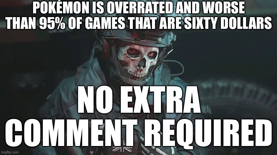 I refuse to waste my money on it | POKÉMON IS OVERRATED AND WORSE THAN 95% OF GAMES THAT ARE SIXTY DOLLARS; NO EXTRA COMMENT REQUIRED | image tagged in ghost | made w/ Imgflip meme maker
