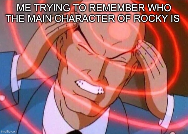 Why are there so many movies of this | ME TRYING TO REMEMBER WHO THE MAIN CHARACTER OF ROCKY IS | image tagged in trying to remember | made w/ Imgflip meme maker