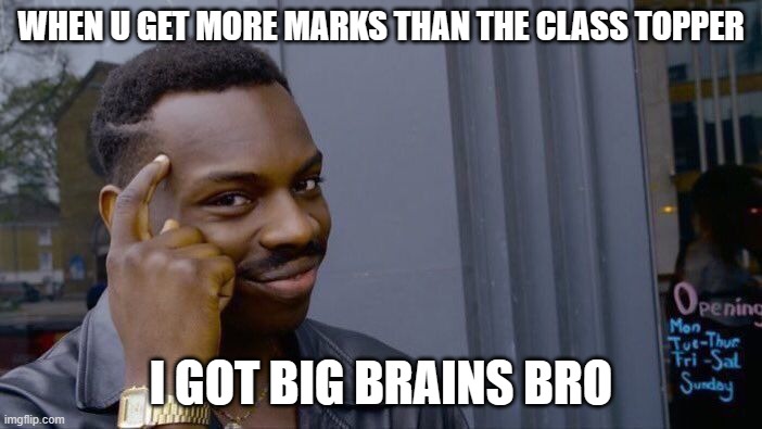 Roll Safe Think About It | WHEN U GET MORE MARKS THAN THE CLASS TOPPER; I GOT BIG BRAINS BRO | image tagged in memes,roll safe think about it | made w/ Imgflip meme maker