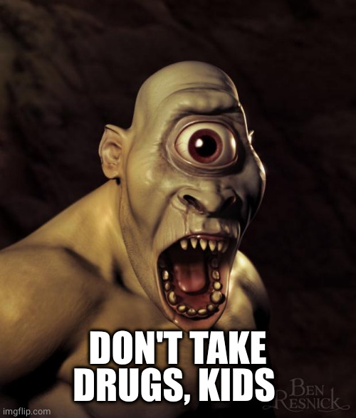 Cyclops | DON'T TAKE DRUGS, KIDS | image tagged in cyclops | made w/ Imgflip meme maker