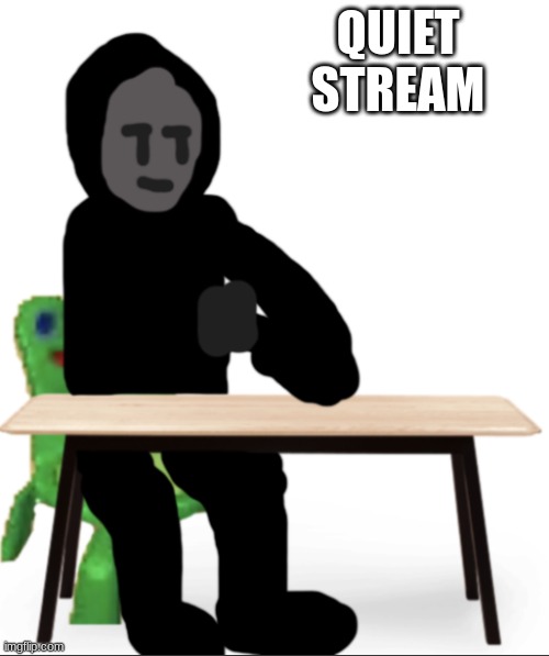 QUIET STREAM | image tagged in no no let s talk gunslinger | made w/ Imgflip meme maker