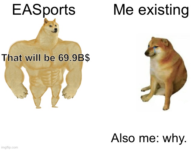 If EA owned the world | EASports; Me existing; That will be 69.9B$; Also me: why. | image tagged in memes,buff doge vs cheems | made w/ Imgflip meme maker