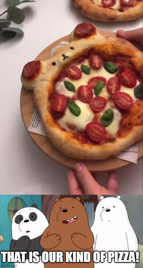 I COULD EAT THE WHOLE THING | THAT IS OUR KIND OF PIZZA! | image tagged in me and the boys,pizza,bears,we bare bears | made w/ Imgflip meme maker