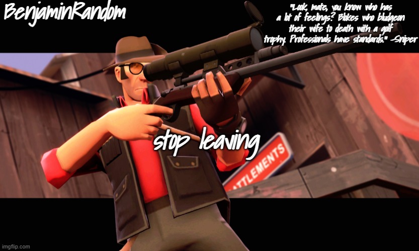 benjamin's sniper temp | stop leaving | image tagged in benjamin's sniper temp | made w/ Imgflip meme maker