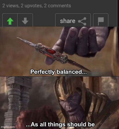 Perfection  ✨✨ | image tagged in thanos perfectly balanced as all things should be | made w/ Imgflip meme maker