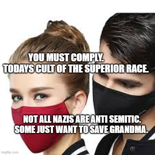 Mask Couple | YOU MUST COMPLY.             TODAYS CULT OF THE SUPERIOR RACE. NOT ALL NAZIS ARE ANTI SEMITIC. SOME JUST WANT TO SAVE GRANDMA. | image tagged in mask couple | made w/ Imgflip meme maker