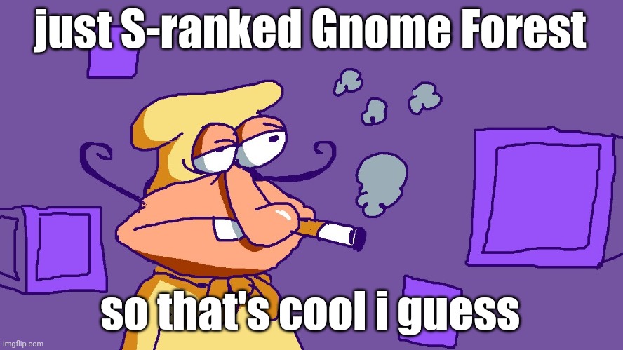 Noise du purple carré | just S-ranked Gnome Forest; so that's cool i guess | image tagged in noise du purple carr | made w/ Imgflip meme maker