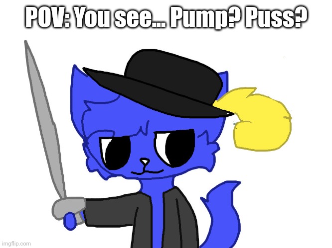 Art by sylc. Pump is my OC, Puss is owned by DreamWorks | POV: You see... Pump? Puss? | image tagged in pump as puss | made w/ Imgflip meme maker