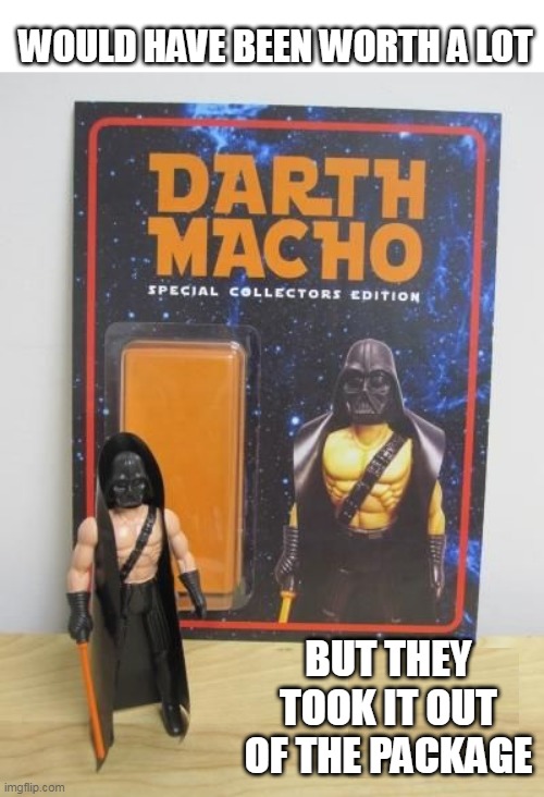 DARTH MACHO | WOULD HAVE BEEN WORTH A LOT; BUT THEY TOOK IT OUT OF THE PACKAGE | image tagged in darth vader,bootleg,fake | made w/ Imgflip meme maker