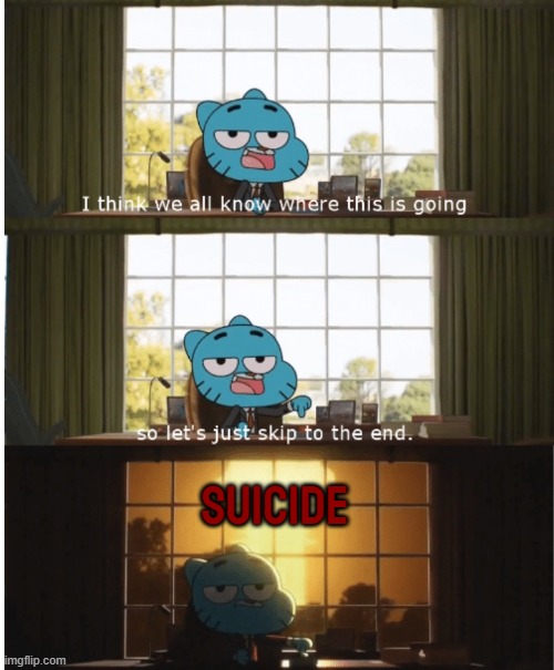 I think we all know where this is going | suicide | image tagged in i think we all know where this is going | made w/ Imgflip meme maker