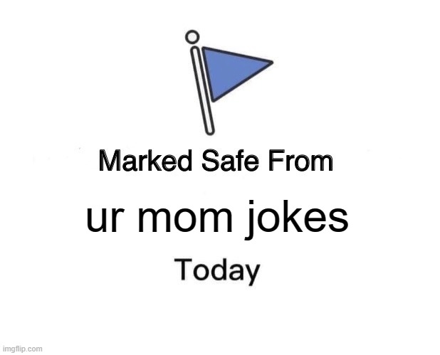 lol | ur mom jokes | image tagged in memes,marked safe from | made w/ Imgflip meme maker