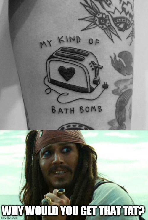 KINDA DUMB AND THE HEART MAKES IT DUMBER | WHY WOULD YOU GET THAT TAT? | image tagged in jack sparrow cringe,toaster,tattoos,bad tattoos | made w/ Imgflip meme maker
