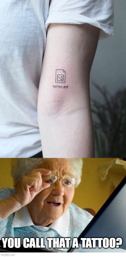 LOOKS LIKE IT FAILED TO LOAD | YOU CALL THAT A TATTOO? | image tagged in old lady at computer,tattoos,bad tattoos | made w/ Imgflip meme maker